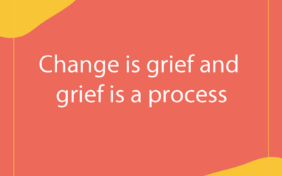 Change is grief and grief is a process